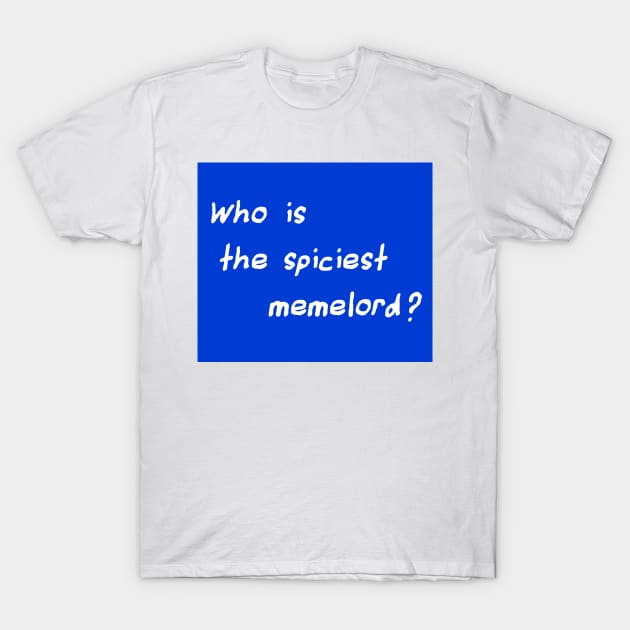 Who Is The Spiciest Memelord T-Shirt by FlashmanBiscuit